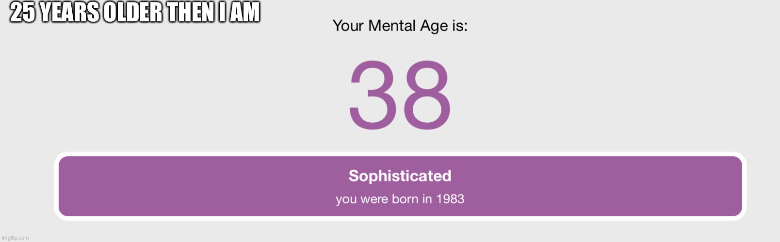 25 YEARS OLDER THEN I AM | made w/ Imgflip meme maker