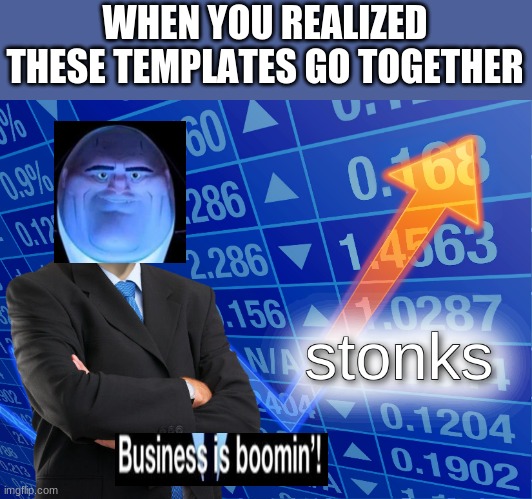 stonks | WHEN YOU REALIZED THESE TEMPLATES GO TOGETHER | image tagged in stonks | made w/ Imgflip meme maker