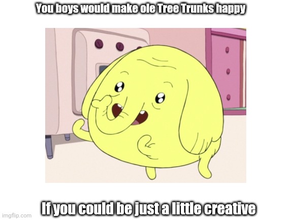 Online game strategies | You boys would make ole Tree Trunks happy; If you could be just a little creative | image tagged in yugioh,fortnite,adventure time,league of legends,multiplayer | made w/ Imgflip meme maker