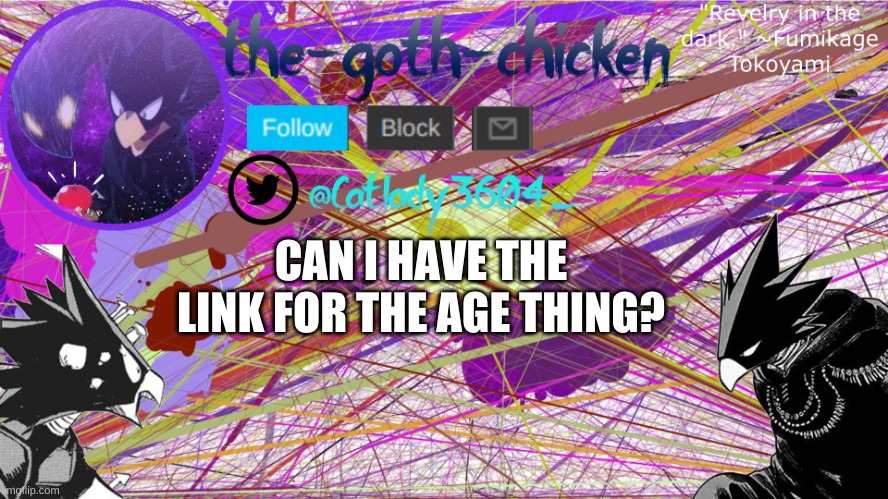 CAN I HAVE THE LINK FOR THE AGE THING? | image tagged in the-goth-chicken's announcement template 6 | made w/ Imgflip meme maker