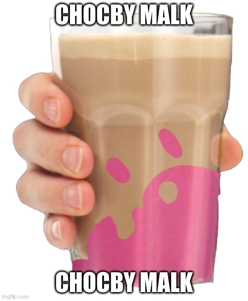 sdadbcvkash | CHOCBY MALK; CHOCBY MALK | image tagged in chocby milk | made w/ Imgflip meme maker