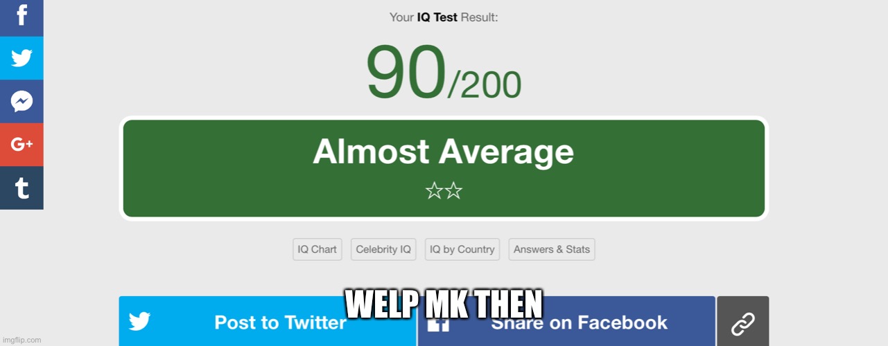 It’s not accurate lol | WELP MK THEN | image tagged in oop,xd,iq | made w/ Imgflip meme maker