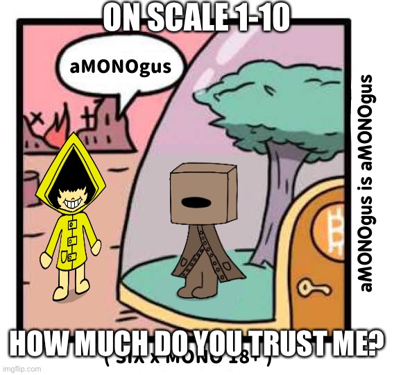 aMONOgus | ON SCALE 1-10; HOW MUCH DO YOU TRUST ME? | image tagged in amonogus | made w/ Imgflip meme maker