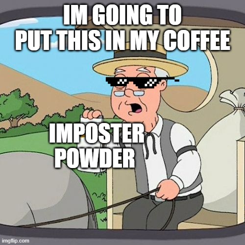 Pepperidge Farm Remembers | IM GOING TO PUT THIS IN MY COFFEE; IMPOSTER POWDER | image tagged in memes,pepperidge farm remembers | made w/ Imgflip meme maker