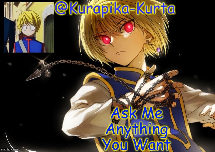 Kurapika Announcement | Ask Me Anything You Want | image tagged in kurapika announcement | made w/ Imgflip meme maker