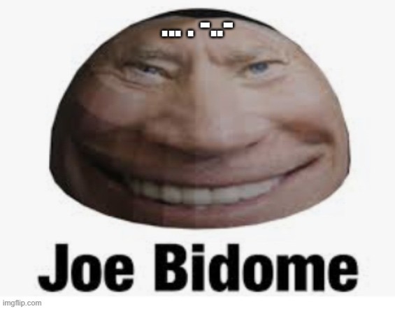 Joe bidome | ... . -..- | image tagged in joe bidome | made w/ Imgflip meme maker