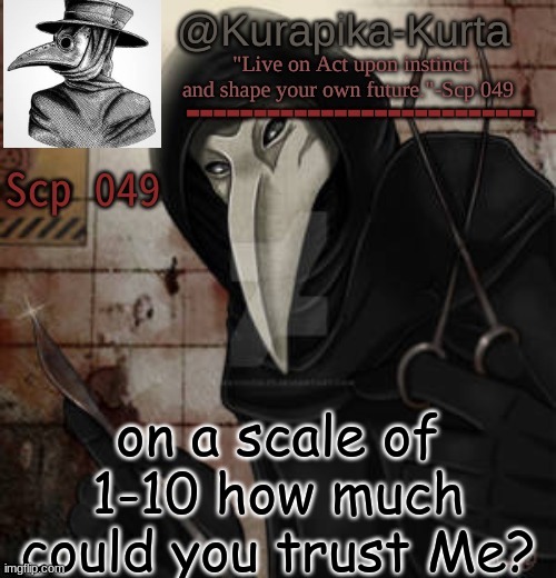 Scp Temp (Thanks Bubonic) | on a scale of 1-10 how much could you trust Me? | image tagged in scp temp thanks bubonic | made w/ Imgflip meme maker