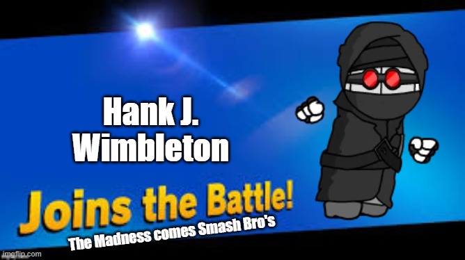 smash bros join | Hank J. Wimbleton; The Madness comes Smash Bro's | image tagged in smash bros join,madness combat | made w/ Imgflip meme maker