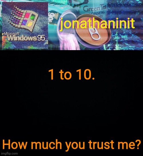jonathaninit goes into vaporwave | 1 to 10. How much you trust me? | image tagged in jonathaninit goes into vaporwave | made w/ Imgflip meme maker