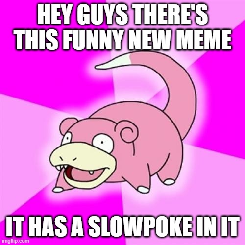 Slowpoke |  HEY GUYS THERE'S THIS FUNNY NEW MEME; IT HAS A SLOWPOKE IN IT | image tagged in memes,slowpoke | made w/ Imgflip meme maker