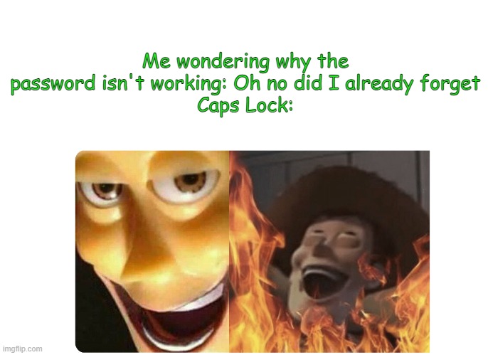 Did I actually forget...oh wait | Me wondering why the password isn't working: Oh no did I already forget
Caps Lock: | image tagged in satanic woody | made w/ Imgflip meme maker