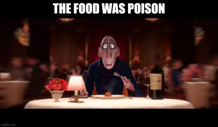 Ego | THE FOOD WAS POISON | image tagged in ego unresponsive | made w/ Imgflip meme maker