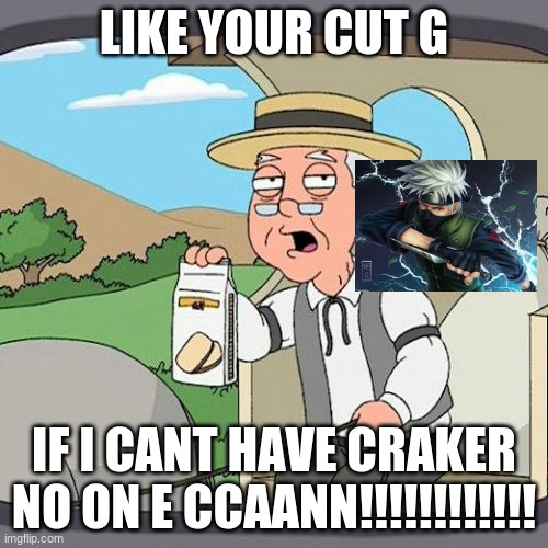 Pepperidge Farm Remembers Meme | LIKE YOUR CUT G; IF I CANT HAVE CRAKER NO ON E CCAANN!!!!!!!!!!!! | image tagged in memes,pepperidge farm remembers | made w/ Imgflip meme maker