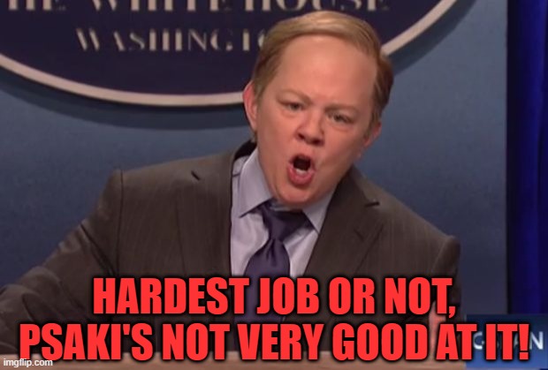 melissa mccarthy sean spicer | HARDEST JOB OR NOT, PSAKI'S NOT VERY GOOD AT IT! | image tagged in melissa mccarthy sean spicer | made w/ Imgflip meme maker