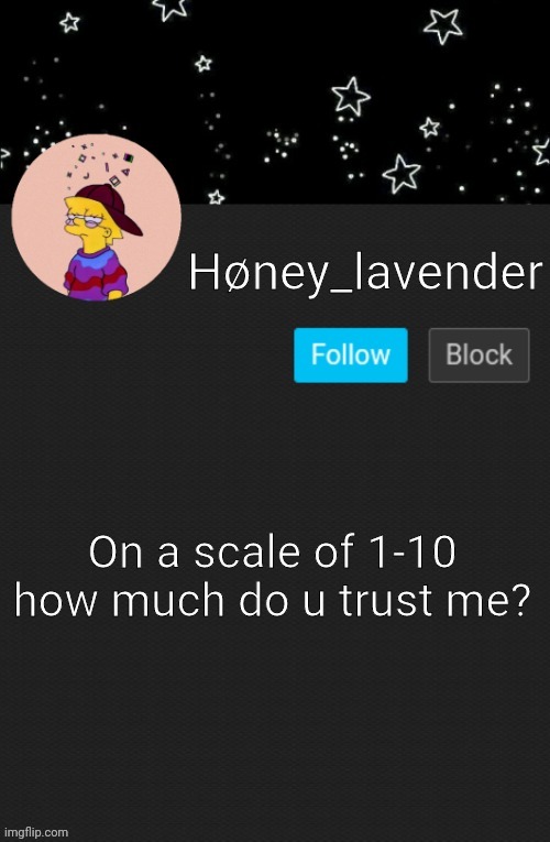 Høney_lavender main template | On a scale of 1-10 how much do u trust me? | image tagged in h ney_lavender main template | made w/ Imgflip meme maker
