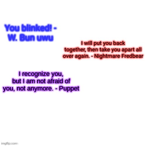 repost this, but with a different voiceline (I added puppet) | I recognize you, but I am not afraid of you, not anymore. - Puppet | image tagged in fnaf | made w/ Imgflip meme maker
