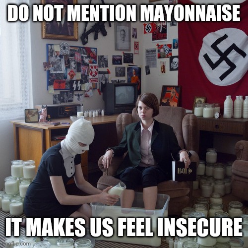 DO NOT MENTION MAYONNAISE; IT MAKES US FEEL INSECURE | image tagged in white supremacists,mayonnaise,snowflakes,got milk | made w/ Imgflip meme maker