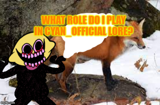 WHAT ROLE DO I PLAY IN CYAN_OFFICIAL LORE? | made w/ Imgflip meme maker