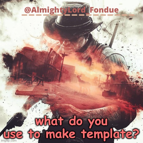 ik what i use im just tryna see bout u | what do you use to make template? | image tagged in arthur morgan temp-fondue | made w/ Imgflip meme maker