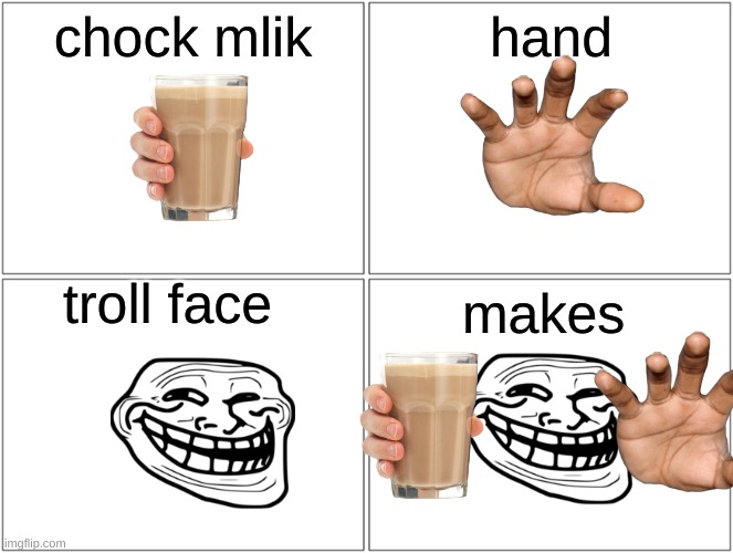 Blank Comic Panel 2x2 Meme | chock mlik; hand; troll face; makes | image tagged in memes,blank comic panel 2x2 | made w/ Imgflip meme maker