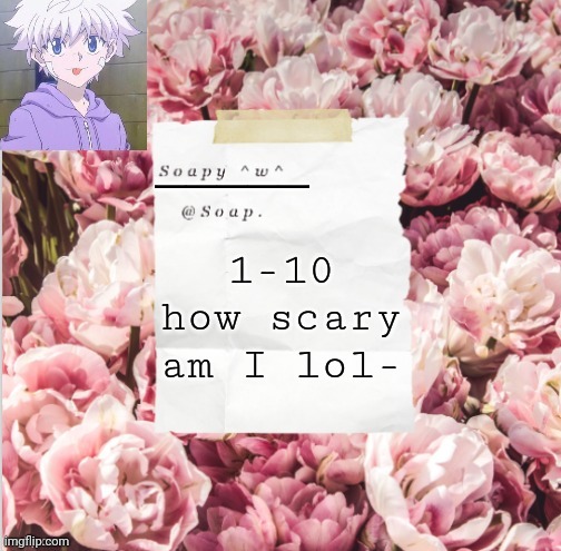 Idk I'm bored | 1-10 how scary am I lol- | image tagged in thanks yachi | made w/ Imgflip meme maker
