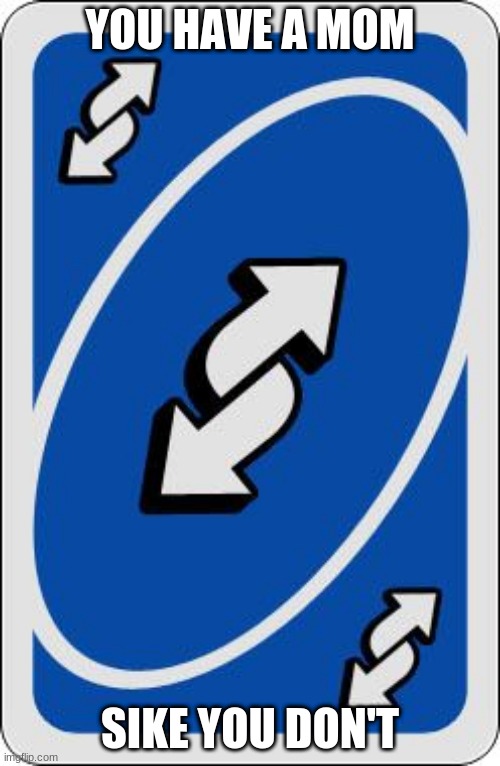 uno reverse card | YOU HAVE A MOM; SIKE YOU DON'T | image tagged in uno reverse card | made w/ Imgflip meme maker