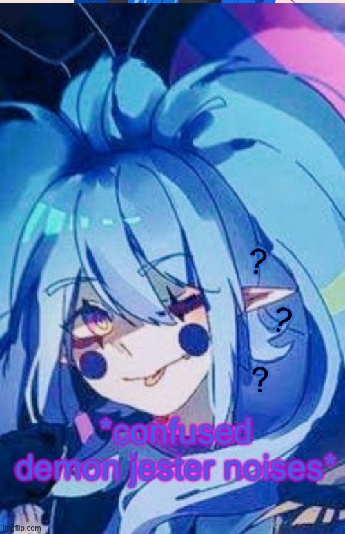 Confused demon jester noises | image tagged in confused demon jester noises | made w/ Imgflip meme maker