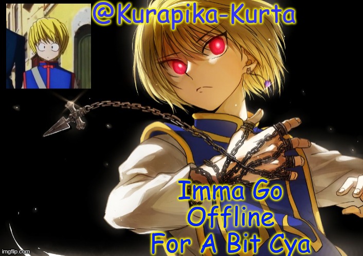 Kurapika Announcement | Imma Go Offline For A Bit Cya | image tagged in kurapika announcement | made w/ Imgflip meme maker