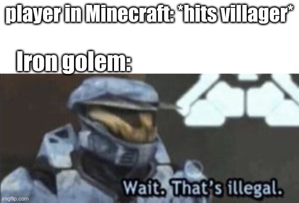 wait. that's illegal | player in Minecraft: *hits villager*; Iron golem: | image tagged in wait that's illegal | made w/ Imgflip meme maker