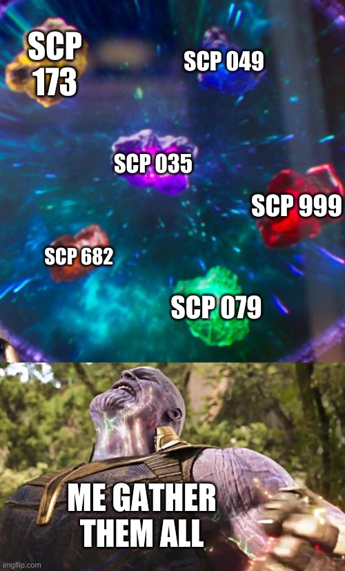 Thanos Infinity Stones | SCP 173; SCP 049; SCP 035; SCP 999; SCP 682; SCP 079; ME GATHER THEM ALL | image tagged in thanos infinity stones | made w/ Imgflip meme maker