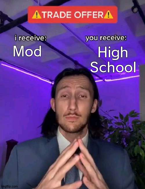 This sounds fair | Mod; High School | image tagged in trade offer,high school | made w/ Imgflip meme maker