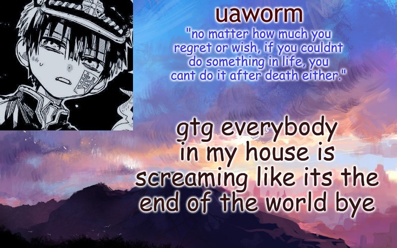 uaworm | gtg everybody in my house is screaming like its the end of the world bye | image tagged in uaworm | made w/ Imgflip meme maker