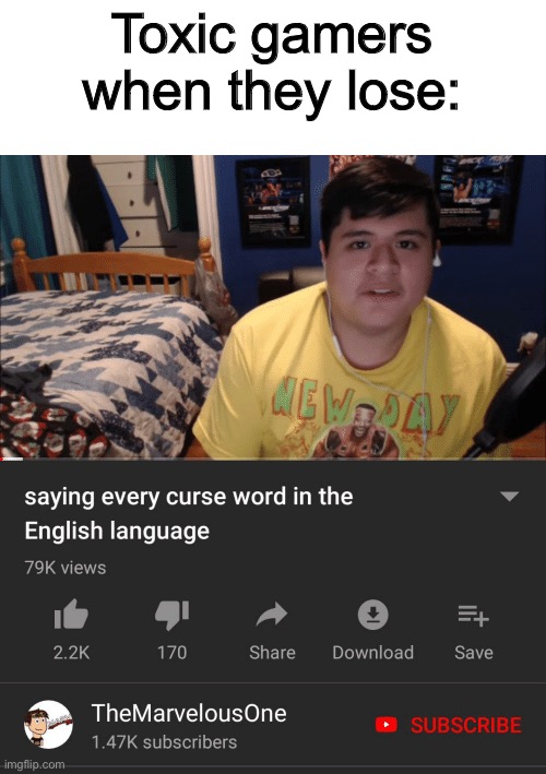 Saying every curse word in the English Language | Toxic gamers when they lose: | image tagged in saying every curse word in the english language | made w/ Imgflip meme maker