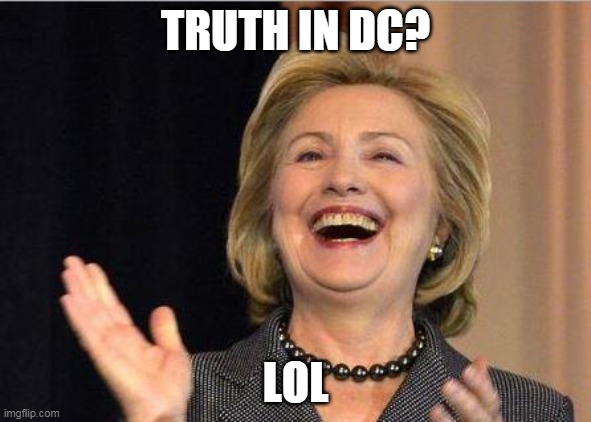 Hillary Clinton laughing | TRUTH IN DC? LOL | image tagged in hillary clinton laughing | made w/ Imgflip meme maker