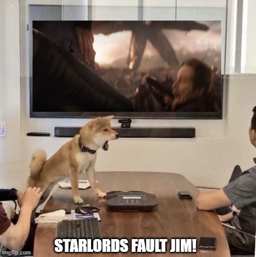 Starlord! | STARLORDS FAULT JIM! | image tagged in marvel,starlord,mcu | made w/ Imgflip meme maker