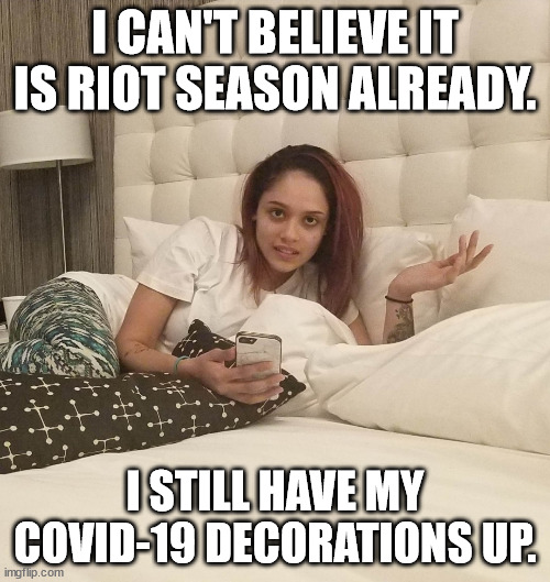 How is it to be so dedicated to your cause that you pack up and go home because its too cold to riot in the winter? | I CAN'T BELIEVE IT IS RIOT SEASON ALREADY. I STILL HAVE MY COVID-19 DECORATIONS UP. | image tagged in antifa,blm,rioters,looters,useful idiots | made w/ Imgflip meme maker