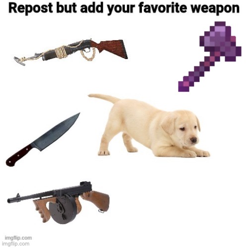 repost this meme | image tagged in repost this,weapons | made w/ Imgflip meme maker