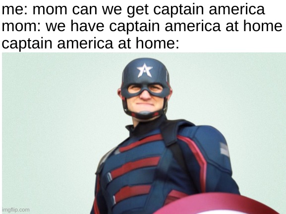 u hate john walker, i hate john walker, we all hate john walker | me: mom can we get captain america
mom: we have captain america at home
captain america at home: | image tagged in marvel,captain america | made w/ Imgflip meme maker