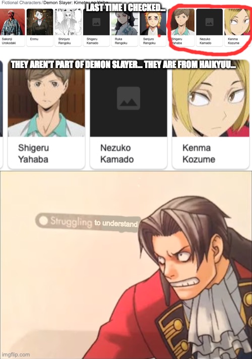 I don't know if this is a "you had one job" thing or what.... but... HOW IN THE F**K DO YOU DO THIS?! | LAST TIME I CHECKED... THEY AREN'T PART OF DEMON SLAYER... THEY ARE FROM HAIKYUU... to understand | image tagged in he be strugglin' | made w/ Imgflip meme maker