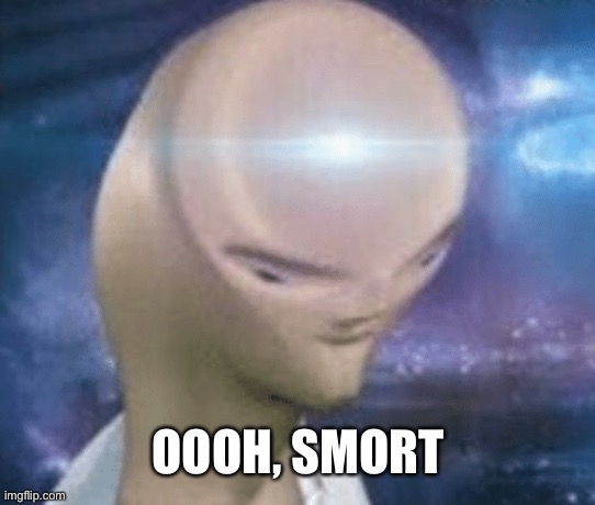 SMORT | OOOH, SMORT | image tagged in smort | made w/ Imgflip meme maker