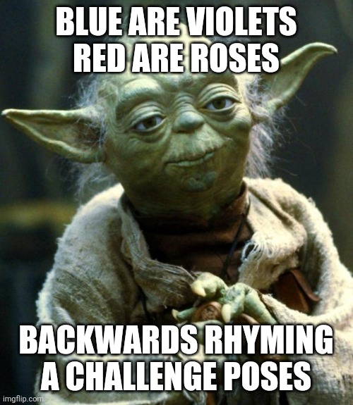 Keep Practicing | BLUE ARE VIOLETS
RED ARE ROSES; BACKWARDS RHYMING
A CHALLENGE POSES | image tagged in memes,star wars yoda,rhymes,so i guess you can say things are getting pretty serious,poetry,semantics | made w/ Imgflip meme maker