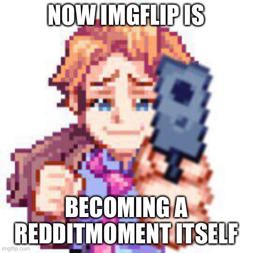 NOW IMGFLIP IS BECOMING A REDDITMOMENT ITSELF | made w/ Imgflip meme maker