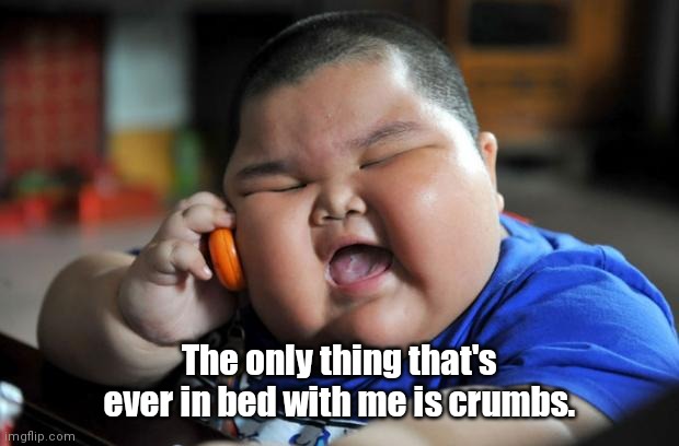 Good night. | The only thing that's ever in bed with me is crumbs. | image tagged in fat asian kid | made w/ Imgflip meme maker