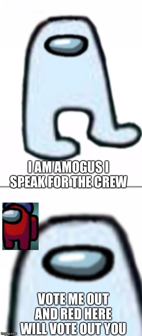 Better | I AM AMOGUS I SPEAK FOR THE CREW; VOTE ME OUT AND RED HERE WILL VOTE OUT YOU | image tagged in the amogus,red | made w/ Imgflip meme maker