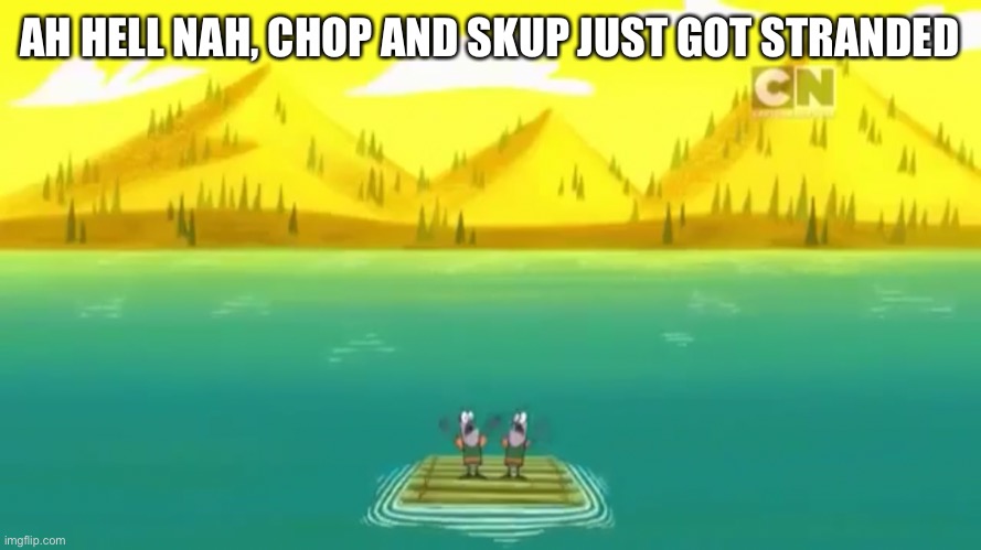 AH HELL NAH, CHOP AND SKUP JUST GOT STRANDED | image tagged in aw hell nah,spunch bob,camp lazlo,chip and skip,memes | made w/ Imgflip meme maker