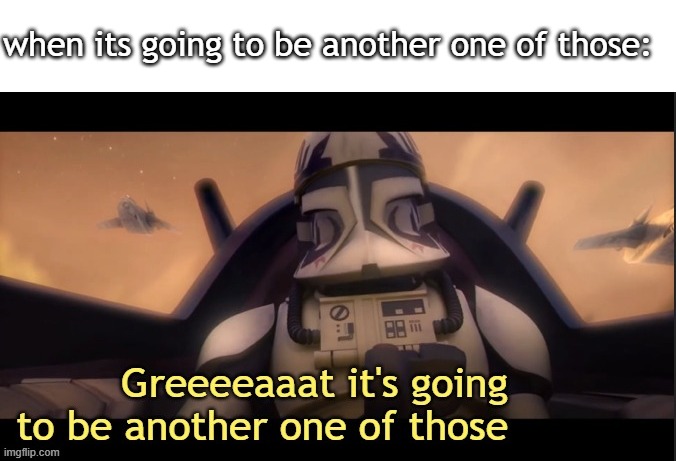 im bored | when its going to be another one of those: | image tagged in greeeeaaat it's going to be another one of those ____ | made w/ Imgflip meme maker