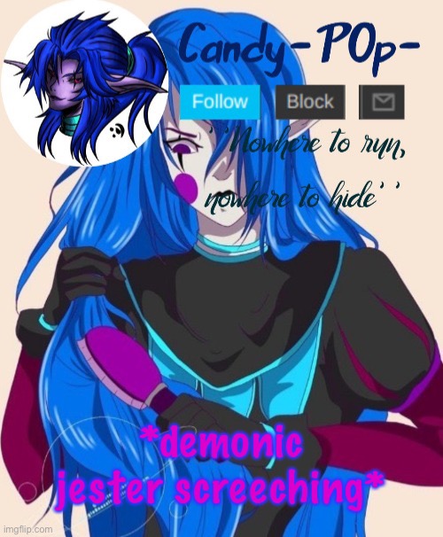 CandyPop temp 2 | *demonic jester screeching* | image tagged in candypop temp 2 | made w/ Imgflip meme maker