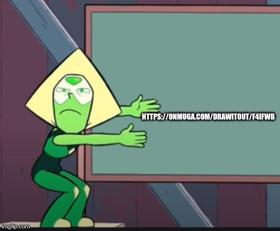 I got out my graphics tablet lel | HTTPS://ONMUGA.COM/DRAWITOUT/F4IFWB | image tagged in peridot chalkboard | made w/ Imgflip meme maker