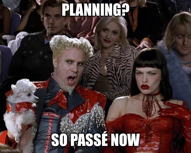 Mugatu So Hot Right Now | PLANNING? SO PASSÉ NOW | image tagged in memes,mugatu so hot right now,gru's plan | made w/ Imgflip meme maker