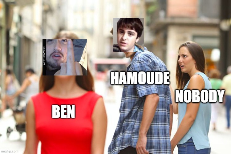 lul | HAMOUDE; NOBODY; BEN | image tagged in memes,distracted boyfriend | made w/ Imgflip meme maker